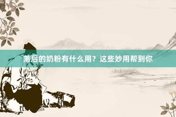 落后的奶粉有什么用？这些妙用帮到你